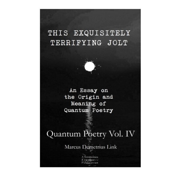 This Exquisitely Terrifying Jolt - Quantum Poetry Vol. IV by Marcus Demetrius Link